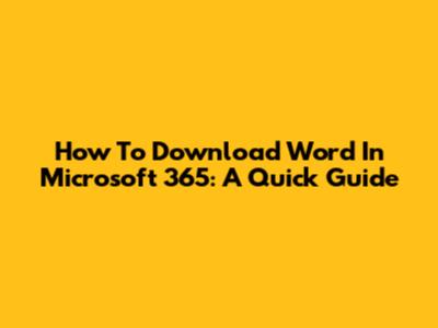 How To Download Word In Microsoft 365: A Quick Guide