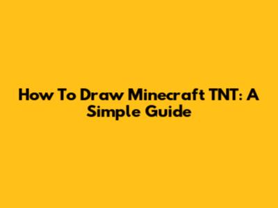 How To Draw Minecraft TNT: A Simple Guide