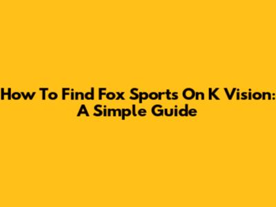How To Find Fox Sports On K Vision: A Simple Guide