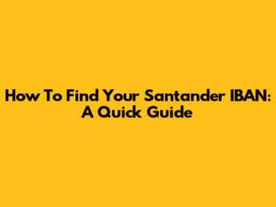 How To Find Your Santander IBAN: A Quick Guide