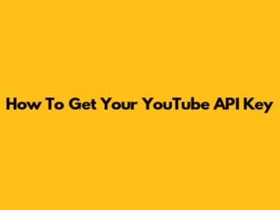How To Get Your YouTube API Key