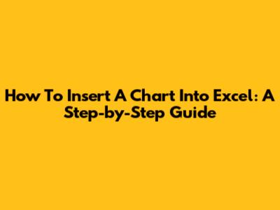 How To Insert A Chart Into Excel: A Step-by-Step Guide