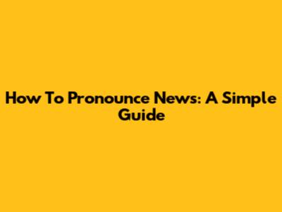 How To Pronounce News: A Simple Guide