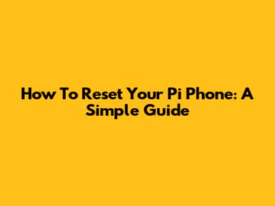 How To Reset Your Pi Phone: A Simple Guide