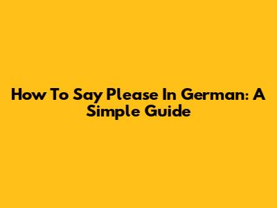 How To Say "Please" In German: A Simple Guide