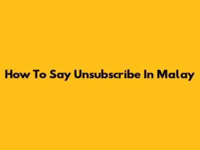 How To Say "Unsubscribe" In Malay