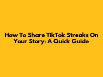 How To Share TikTok Streaks On Your Story: A Quick Guide
