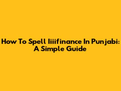 How To Spell Iiiifinance In Punjabi: A Simple Guide