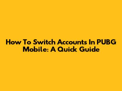 How To Switch Accounts In PUBG Mobile: A Quick Guide