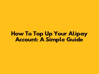 How To Top Up Your Alipay Account: A Simple Guide