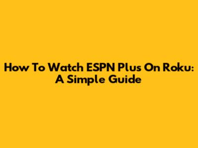 How To Watch ESPN Plus On Roku: A Simple Guide