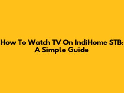 How To Watch TV On IndiHome STB: A Simple Guide