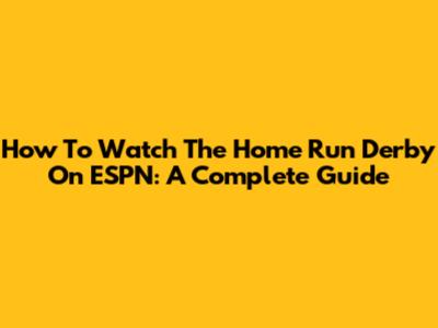 How To Watch The Home Run Derby On ESPN: A Complete Guide