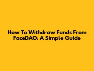How To Withdraw Funds From FaceDAO: A Simple Guide