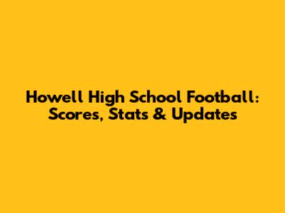Howell High School Football: Scores, Stats & Updates