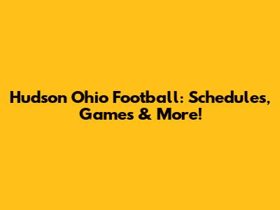 Hudson Ohio Football: Schedules, Games & More!