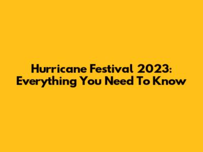 Hurricane Festival 2023: Everything You Need To Know
