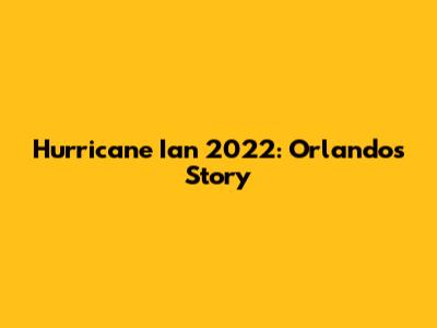 Hurricane Ian 2022: Orlando's Story