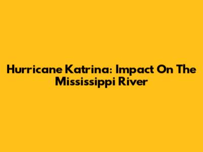 Hurricane Katrina: Impact On The Mississippi River