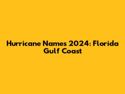 Hurricane Names 2024: Florida Gulf Coast