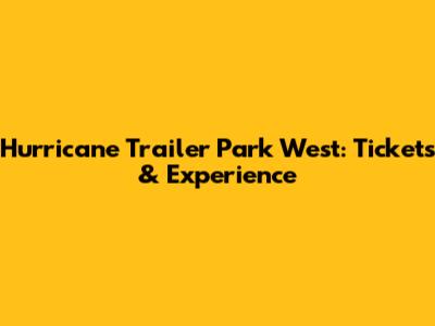 Hurricane Trailer Park West: Tickets & Experience