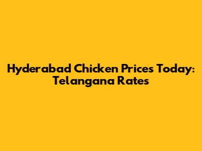 Hyderabad Chicken Prices Today: Telangana Rates