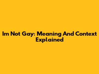 I'm Not Gay: Meaning And Context Explained