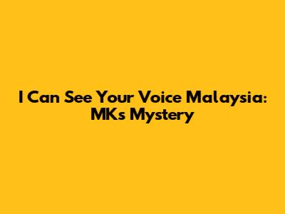 I Can See Your Voice Malaysia: MK's Mystery