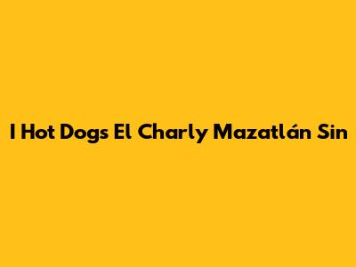 I Hot Dogs El Charly Mazatlán Sin