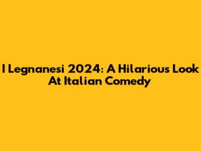 I Legnanesi 2024: A Hilarious Look At Italian Comedy