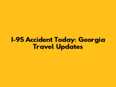 I-95 Accident Today: Georgia Travel Updates