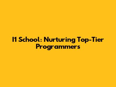 I1 School: Nurturing Top-Tier Programmers