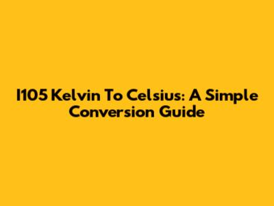 I105 Kelvin To Celsius: A Simple Conversion Guide