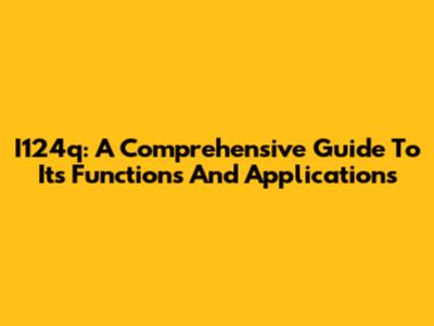 I124q: A Comprehensive Guide To Its Functions And Applications