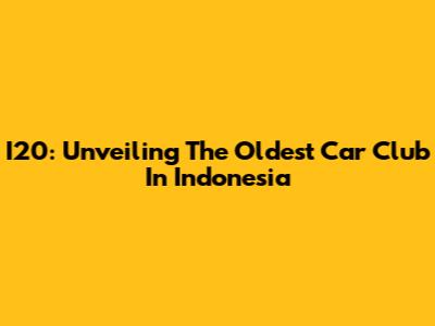 I20: Unveiling The Oldest Car Club In Indonesia