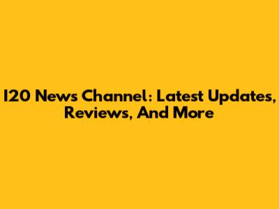 I20 News Channel: Latest Updates, Reviews, And More