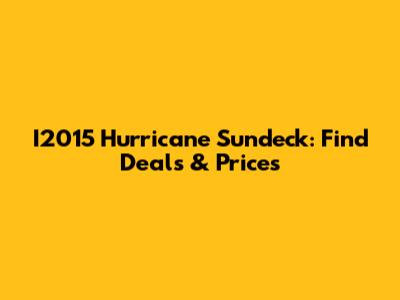 I2015 Hurricane Sundeck: Find Deals & Prices