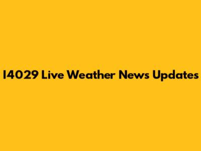 I4029 Live Weather News Updates