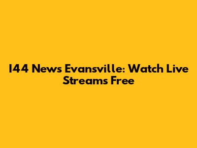 I44 News Evansville: Watch Live Streams Free