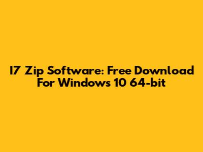 I7 Zip Software: Free Download For Windows 10 64-bit
