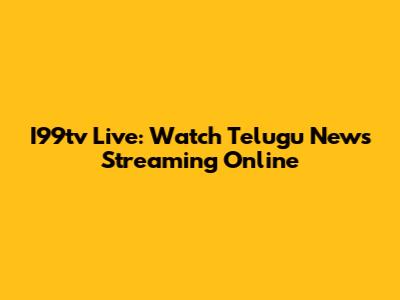 I99tv Live: Watch Telugu News Streaming Online