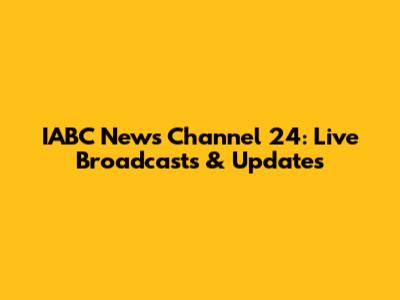 IABC News Channel 24: Live Broadcasts & Updates