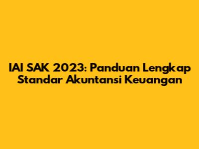 IAI SAK 2023: Panduan Lengkap Standar Akuntansi Keuangan