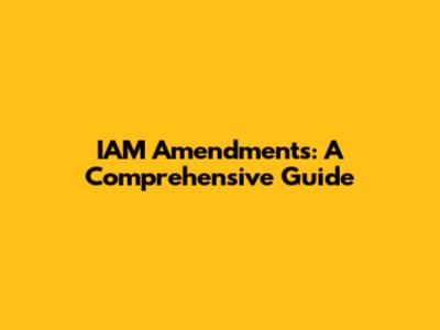 IAM Amendments: A Comprehensive Guide