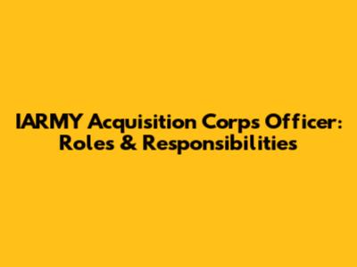 IARMY Acquisition Corps Officer: Roles & Responsibilities