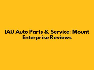 IAU Auto Parts & Service: Mount Enterprise Reviews