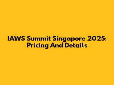 IAWS Summit Singapore 2025: Pricing And Details