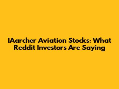 IAarcher Aviation Stocks: What Reddit Investors Are Saying
