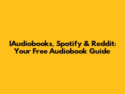 IAudiobooks, Spotify & Reddit: Your Free Audiobook Guide
