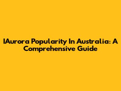 IAurora Popularity In Australia: A Comprehensive Guide